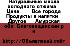 Натуральные масла холодного отжима › Цена ­ 1 - Все города Продукты и напитки » Другое   . Амурская обл.,Благовещенский р-н